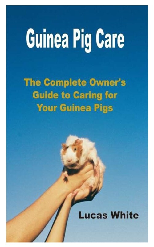 Guinea Pig Care: The Complete Owners Guide to Caring for Your Guinea Pigs (Paperback)