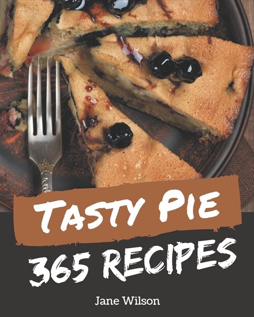 365 Tasty Pie Recipes: An One-of-a-kind Pie Cookbook (Paperback)