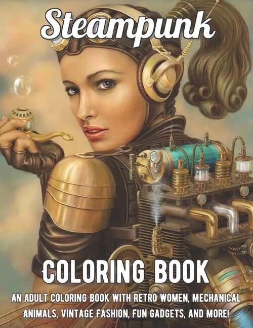 Steampunk Coloring Book: An Adult Coloring Book with Retro Women, Mechanical Animals, Vintage Fashion, Fun Gadgets, and More! (Paperback)