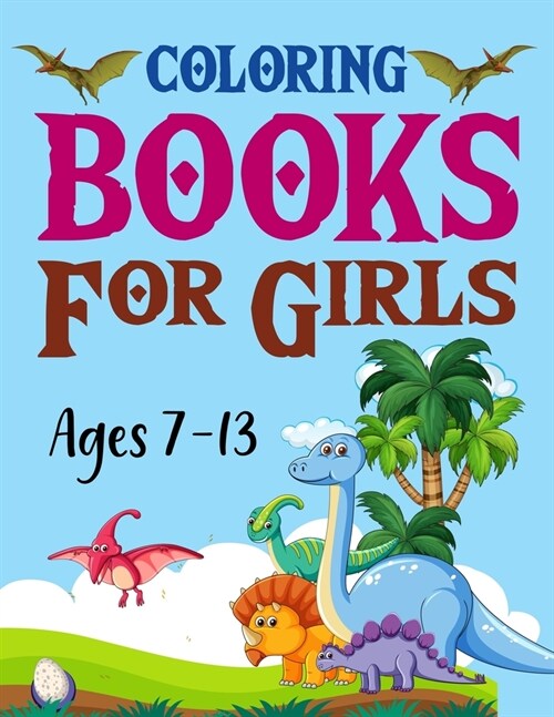 Coloring Books For Girls Ages 7-13: Dinosaur Coloring Books For Kids (Paperback)