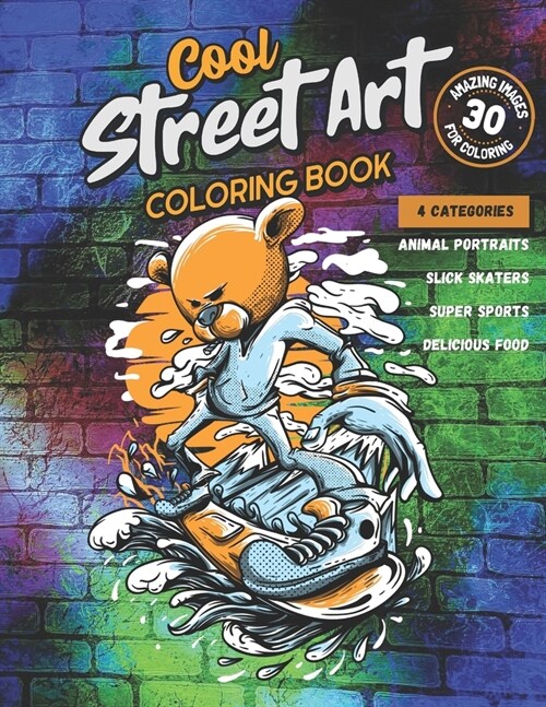 Cool Street Art Coloring Book: 30 Amazing Images in 4 Categories (Animal Portraits, Slick Skaters, Super Sports, Delicious Food): For Adults, Teens, (Paperback)