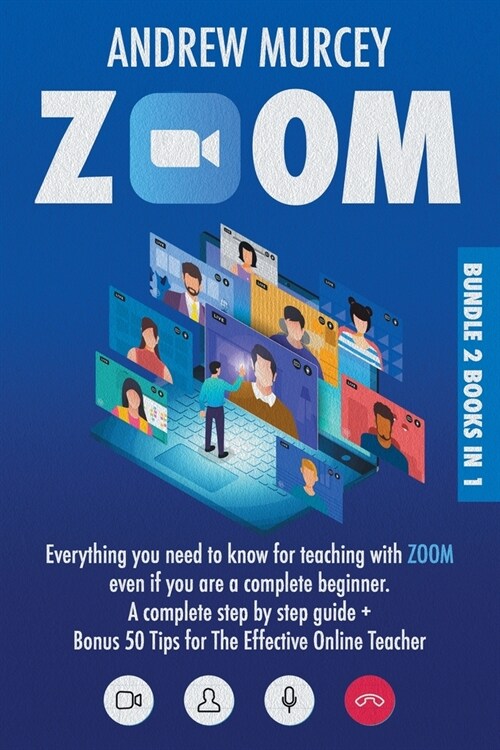 Zoom: Bundle 2 Books in 1. Everything You Need to Know for Teaching with Zoom Even if You Are a Complete Beginner. A Complet (Paperback)