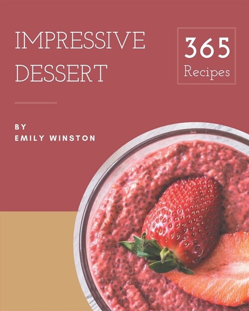 365 Impressive Dessert Recipes: An One-of-a-kind Dessert Cookbook (Paperback)