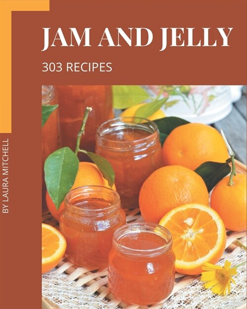 303 Jam and Jelly Recipes: An Inspiring Jam and Jelly Cookbook for You (Paperback)