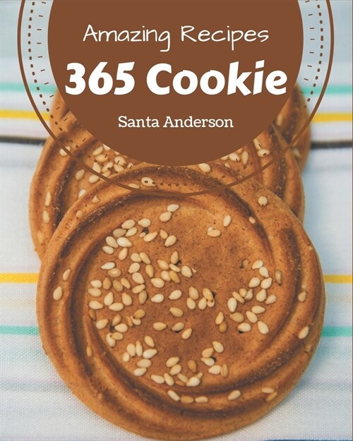365 Amazing Cookie Recipes: An One-of-a-kind Cookie Cookbook (Paperback)