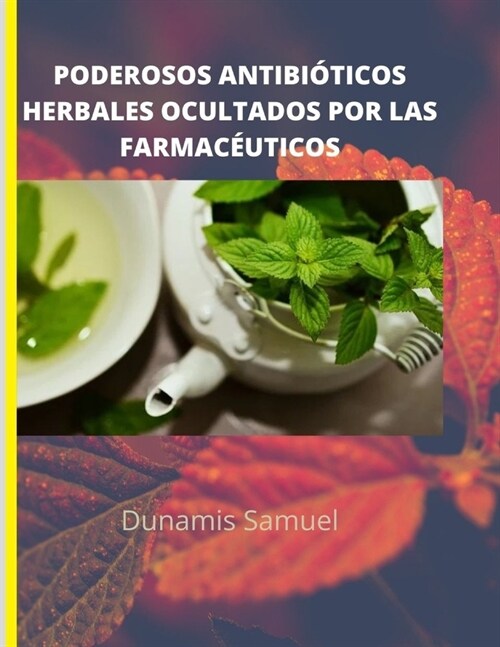 Poderosos Antibi?icos Herbales Ocultados Por Las Farmac?ticos: Use estos antibi?icos herbales para cualquier dolencia (Paperback)