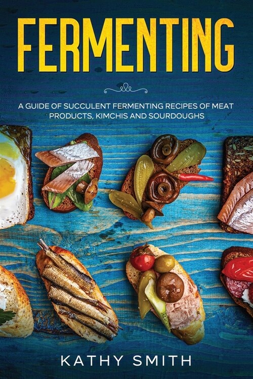 Fermenting: A Guide of Succulent Fermenting Recipes of Meat Products, Kimchi and Sourdough (Paperback)