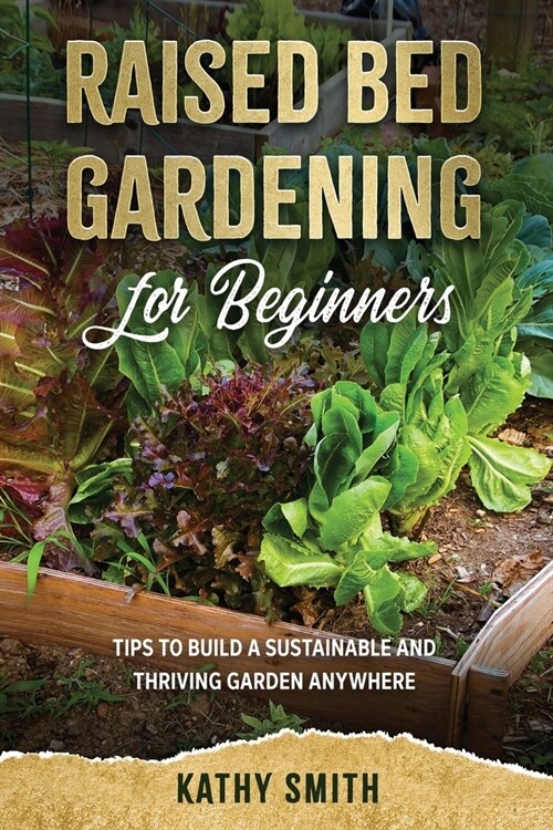 Raised Bed Gardening For Beginners: Tips To Build Sustainable and Thriving Garden Anywhere (Paperback)