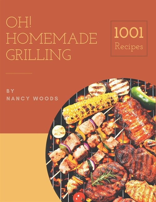 Oh! 1001 Homemade Grilling Recipes: The Homemade Grilling Cookbook for All Things Sweet and Wonderful! (Paperback)