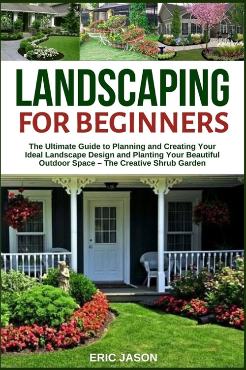 Landscaping for Beginners: The Ultimate Guide to Planning and Creating Your Ideal Landscape Design and Planting Your Beautiful Outdoor Space The (Paperback)