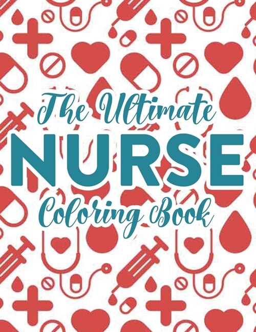 The Ultimate Nurse Coloring Book: ICU Nurse Coloring Book With Relatable and Sarcastic Quotes, Coloring Pages For Adult Stress Relief and Relaxation (Paperback)