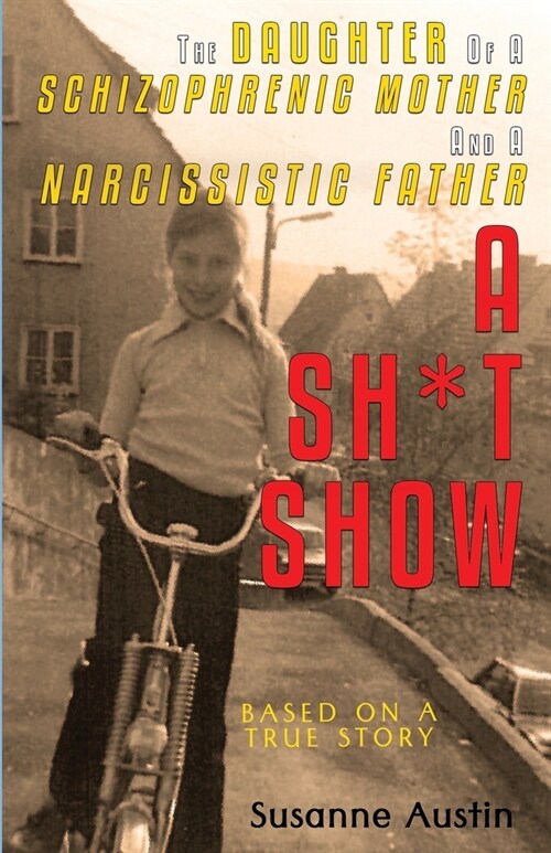 The Daughter of a Schizophrenic Mother and a Narcissistic Father: A Sh*t Show (Paperback)