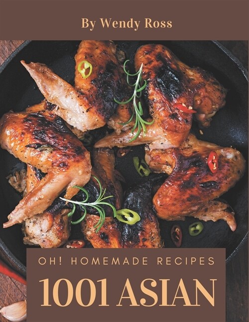 Oh! 1001 Homemade Asian Recipes: More Than a Homemade Asian Cookbook (Paperback)