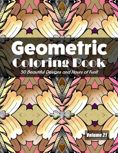 Geometric Coloring Book, Volume 21: 50 Beautiful Designs and Hours of Fun!! (Paperback)