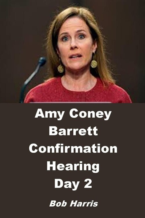 Amy Coney Barrett Confirmation Hearing: Day 2 (Paperback)