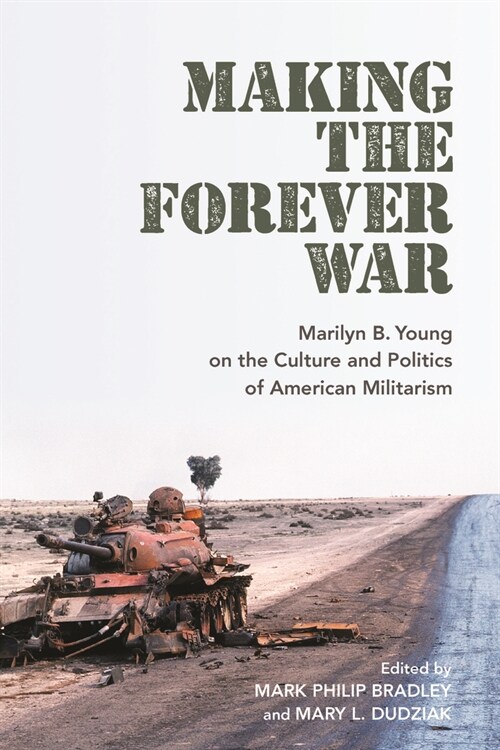 Making the Forever War: Marilyn B. Young on the Culture and Politics of American Militarism (Hardcover)