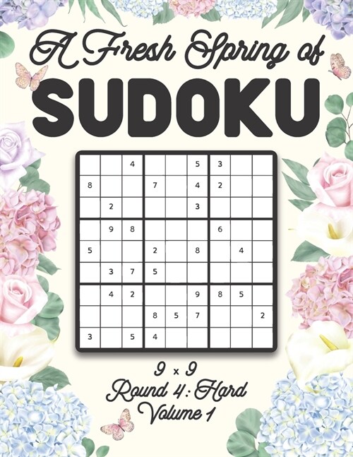 A Fresh Spring of Sudoku 9 x 9 Round 4: Hard Volume 1: Sudoku for Relaxation Spring Time Puzzle Game Book Japanese Logic Nine Numbers Math Cross Sums (Paperback)