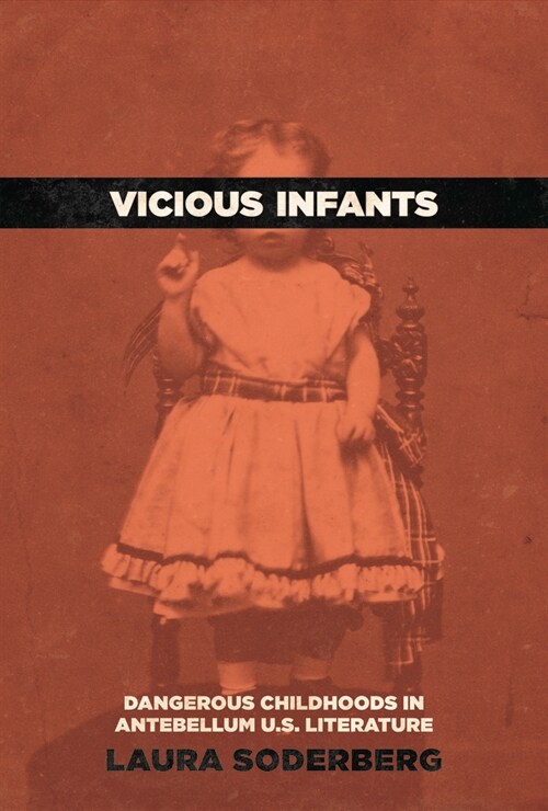 Vicious Infants: Dangerous Childhoods in Antebellum U.S. Literature (Hardcover)