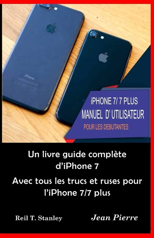 iPhone 7/ 7 PLUS MANUEL D UTILISATEUR POUR LES DEBUTANTES: Un livre guide compl?e diPhone 7 Avec tous les trucs et ruses pour liPhone 7/7 plus (Paperback)