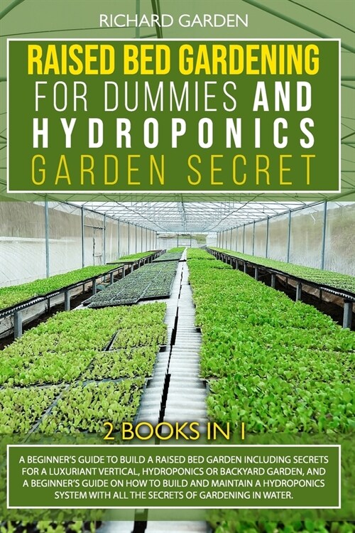 Raised Bed Gardening for Dummies and Hydroponics Garden Secret: 2 books in 1: Beginner Guides to Build a Raised Bed Garden and how to Build and Mainta (Paperback)