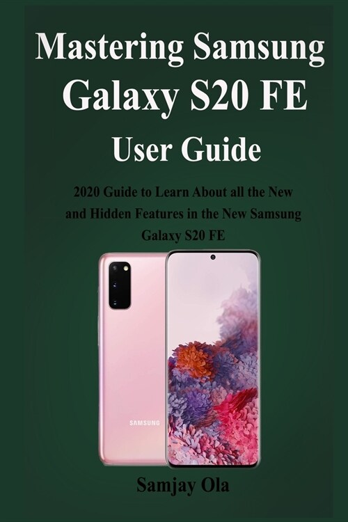 Mastering Samsung Galaxy S20 FE User Guide: 2020 Guide to Learn About all the New and Hidden Features in New Samsung Galaxy S20 FE (Paperback)