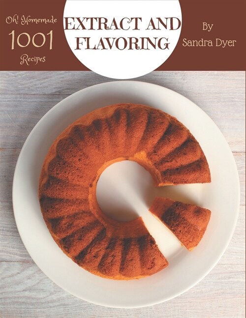 Oh! 1001 Homemade Extract and Flavoring Recipes: A Homemade Extract and Flavoring Cookbook from the Heart! (Paperback)