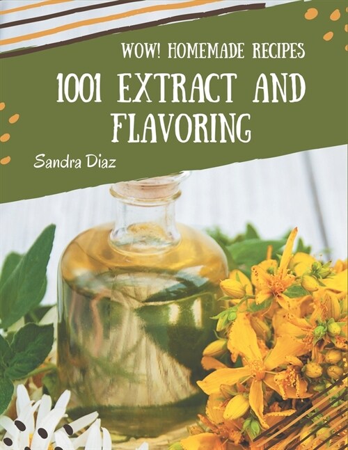 Wow! 1001 Homemade Extract and Flavoring Recipes: Home Cooking Made Easy with Homemade Extract and Flavoring Cookbook! (Paperback)