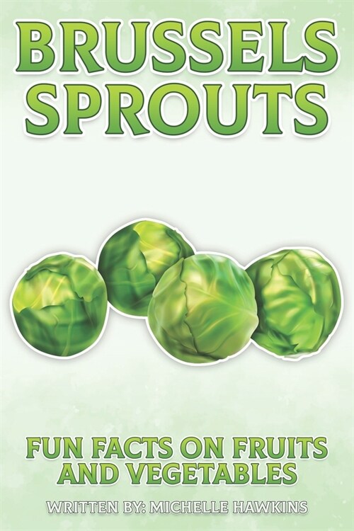 Brussels Sprouts: A short illustrated book of facts to help children understand fruits and vegetables. Illustrated and educational book (Paperback)