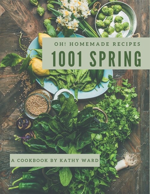 Oh! 1001 Homemade Spring Recipes: Homemade Spring Cookbook - Where Passion for Cooking Begins (Paperback)