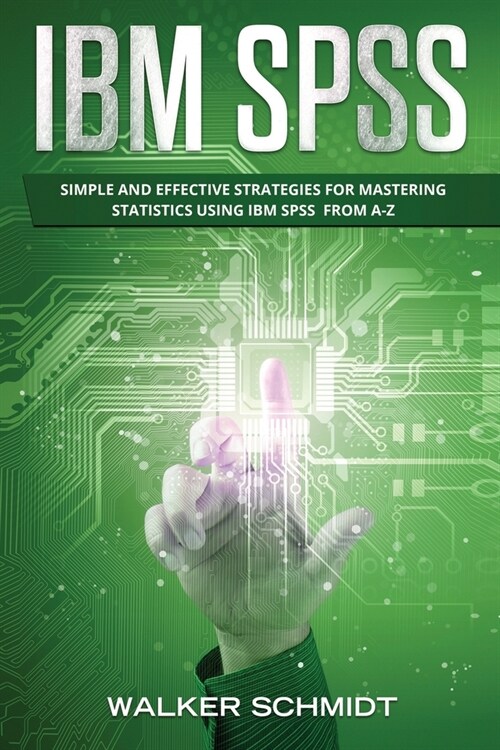 IBM SPSS: Simple and Effective Strategies for Mastering Statistics Using IBM SPSS From A-Z (Paperback)
