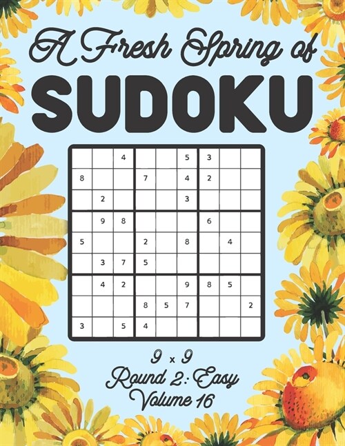A Fresh Spring of Sudoku 9 x 9 Round 2: Easy Volume 16: Sudoku for Relaxation Spring Time Puzzle Game Book Japanese Logic Nine Numbers Math Cross Sums (Paperback)