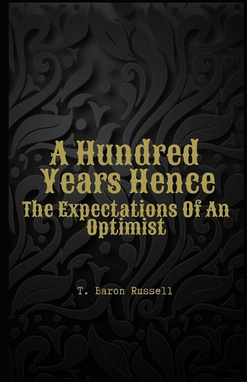 A Hundred Years Hence The Expectations Of An Optimist Illustrated (Paperback)