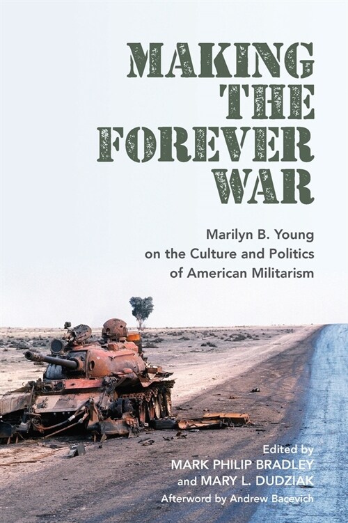 Making the Forever War: Marilyn B. Young on the Culture and Politics of American Militarism (Paperback)