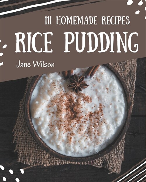 111 Homemade Rice Pudding Recipes: A Rice Pudding Cookbook to Fall In Love With (Paperback)
