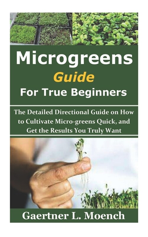 Micro-greens Guide for True Beginners: The Detailed Directional Guide on How to Cultivate Micro-greens Quick, and Get the Results You Truly Want (Paperback)