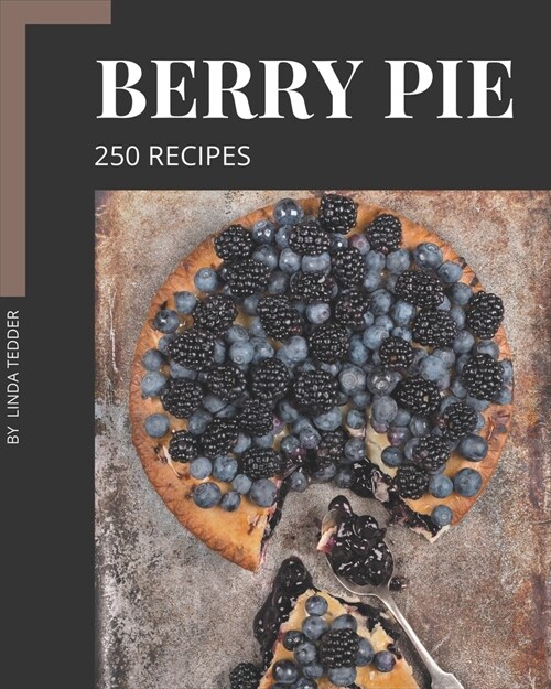 250 Berry Pie Recipes: Berry Pie Cookbook - All The Best Recipes You Need are Here! (Paperback)