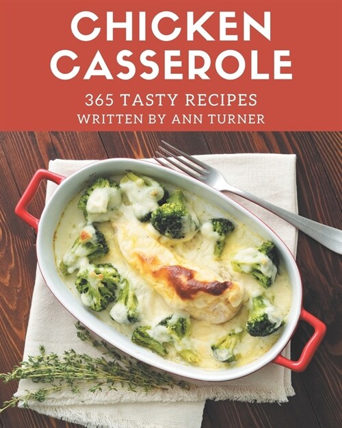 365 Tasty Chicken Casserole Recipes: A Highly Recommended Chicken Casserole Cookbook (Paperback)
