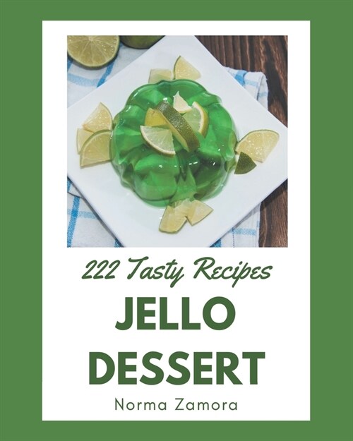 222 Tasty Jello Dessert Recipes: Making More Memories in your Kitchen with Jello Dessert Cookbook! (Paperback)