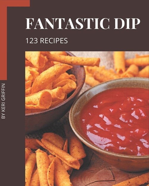 123 Fantastic Dip Recipes: Making More Memories in your Kitchen with Dip Cookbook! (Paperback)