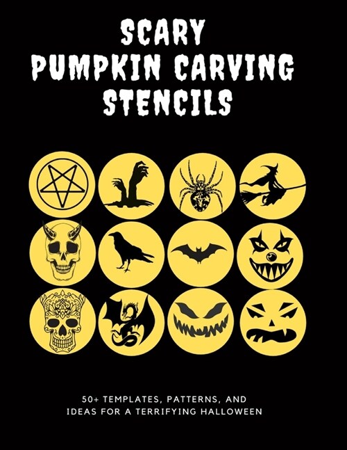 Scary Pumpkin Stencils, 50+ Templates, Patterns, and Ideas for a Terrifying Halloween: Includes Classic Jack O Lanterns, Skulls, Spiders, Bats, Demon (Paperback)