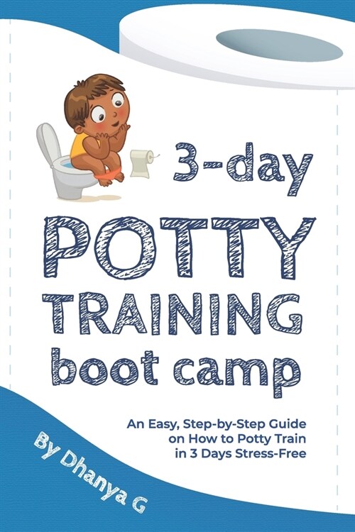 3 Day Potty Training Boot Camp: An Easy, Step-by-Step Guide on How to Potty Train in 3 Days Stress-Free (Paperback)