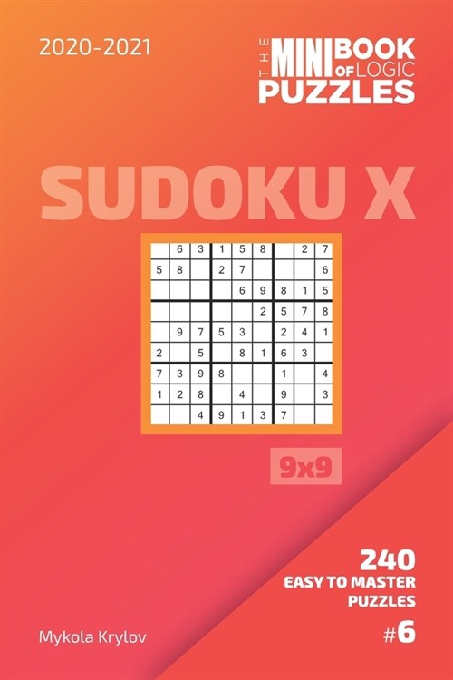 The Mini Book Of Logic Puzzles 2020-2021. Sudoku X 9x9 - 240 Easy To Master Puzzles. #6 (Paperback)