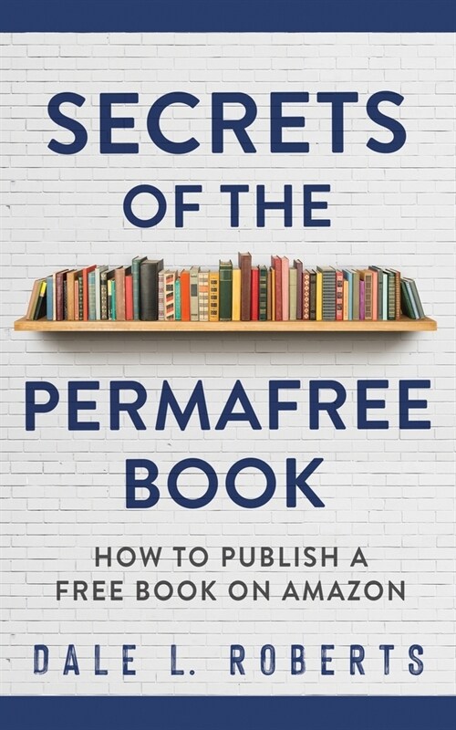 Secrets of the Permafree Book: How to Publish a Free Book on Amazon (Paperback)