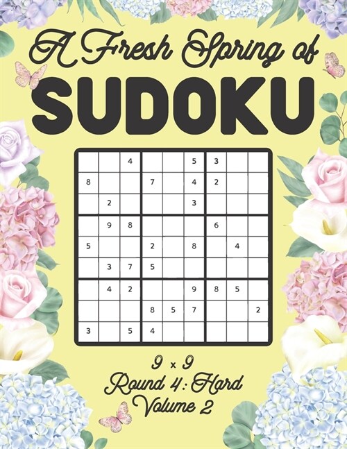 A Fresh Spring of Sudoku 9 x 9 Round 4: Hard Volume 2: Sudoku for Relaxation Spring Time Puzzle Game Book Japanese Logic Nine Numbers Math Cross Sums (Paperback)