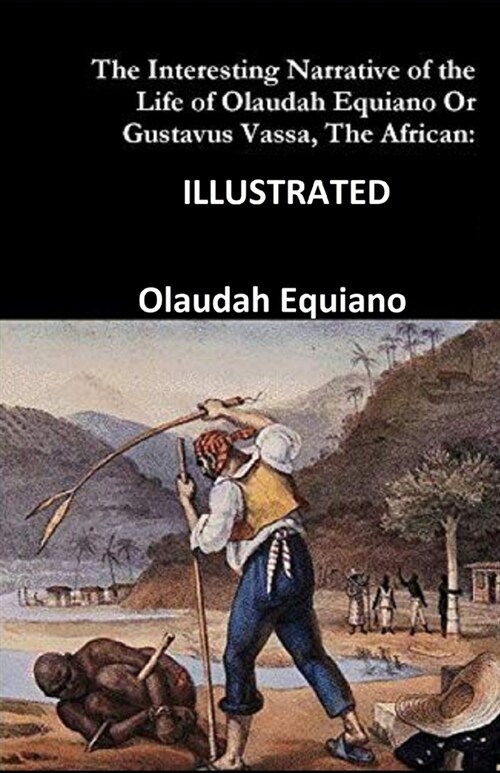 The Interesting Narrative of the Life of Olaudah Equiano, Or Gustavus Vassa, The African ILLUSTRATED (Paperback)