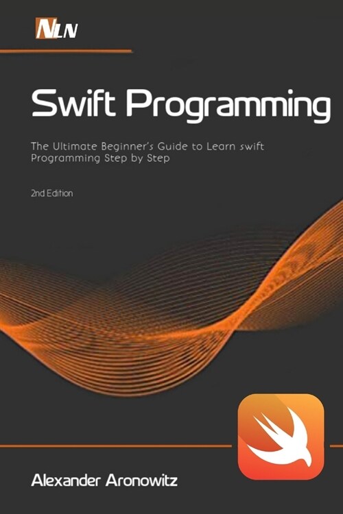Swift Programming: The Ultimate Beginners Guide to Learn swift Programming Step by Step, 2nd Edition (Paperback)