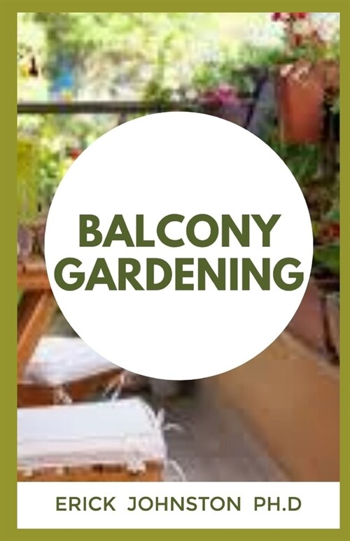 Balcony Gardening: An Easy Step By Step Guide To Start Balcony Garden (Paperback)