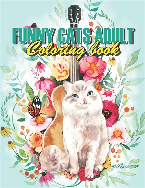 Funny Cats Adult Coloring book: Cat Coloring Books For Adults Funny, A Funny And Irreverent Coloring Book For Cat Lovers (For All Ages) (Paperback)