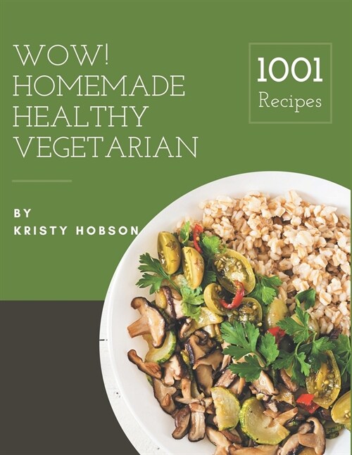 Wow! 1001 Homemade Healthy Vegetarian Recipes: A Highly Recommended Homemade Healthy Vegetarian Cookbook (Paperback)