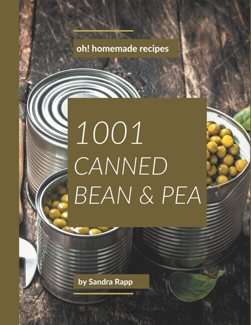 Oh! 1001 Homemade Canned Bean and Pea Recipes: I Love Homemade Canned Bean and Pea Cookbook! (Paperback)